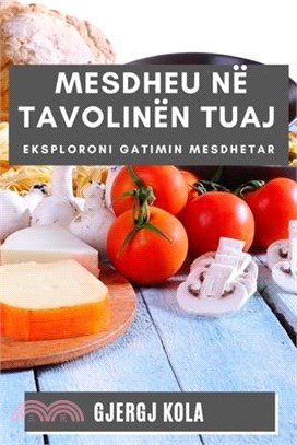 Mesdheu në Tavolinën tuaj: Eksploroni Gatimin Mesdhetar