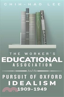 The Workers' Educational Association and the Pursuit of Oxford Idealism, 1909-1949