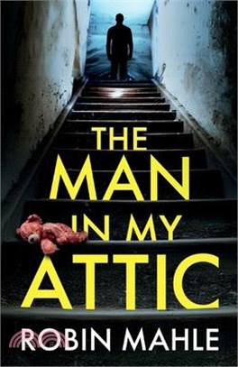 The Man in my Attic: An absolutely addictive psychological thriller with a jaw-dropping twist