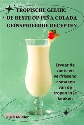 Tropische Geluk: de Beste Op Piña Colada Geïnspireerde Recepten