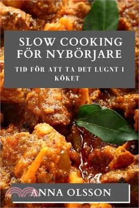 Slow Cooking För Nybörjare: Tid för att ta det lugnt i köket