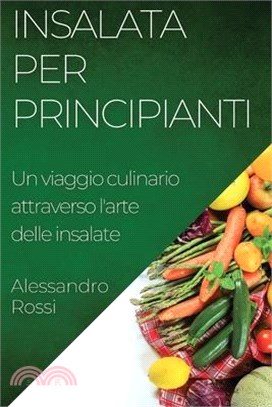 Insalata per Principianti: Un viaggio culinario attraverso l'arte delle insalate