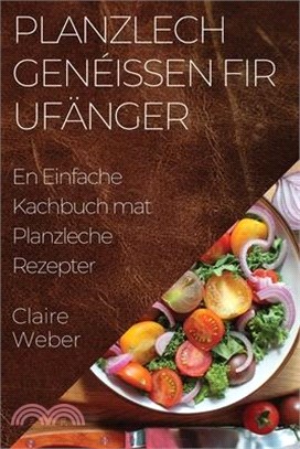 Planzlech Genéissen fir Ufänger: En Einfache Kachbuch mat Planzleche Rezepter