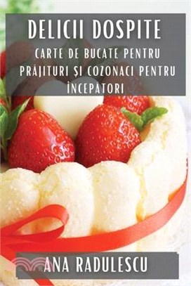 Delicii Dospite: Carte de Bucate pentru Prăjituri și Cozonaci pentru Începători