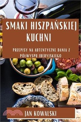 Smaki Hiszpańskiej Kuchni: Przepisy na Autentyczne Dania z Pólwyspu Iberyjskiego