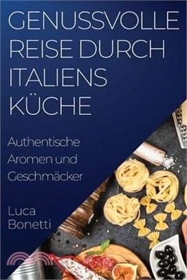 Genussvolle Reise durch Italiens Küche: Authentische Aromen und Geschmäcker