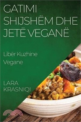 Gatimi Shijshëm dhe Jetë Veganë: Libër Kuzhine Vegane