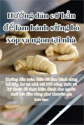 Hướng dẫn cơ bản để làm bánh sừng bò xốp và ngon tại nhà