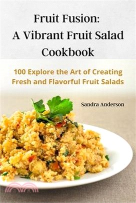 Fruit Fusion: A Vibrant Fruit Salad Cookbook