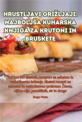 Hrustljavi grizljaji. Najboljsa kuharska knjiga za Krutoni in Bruskete