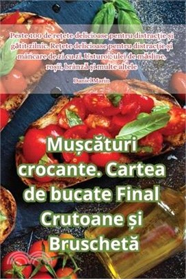 Mușcături crocante. Cartea de bucate Final Crutoane și Bruschetă