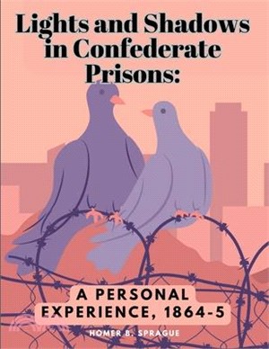 Lights and Shadows in Confederate Prisons: A Personal Experience, 1864-5