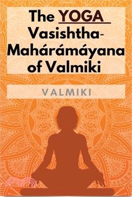 The Yoga-Vasishtha-Mahárámáyana of Valmiki