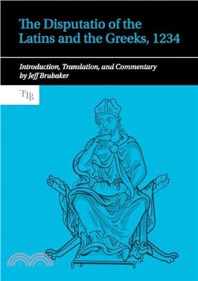 The Disputatio of the Latins and the Greeks, 1234：Introduction, Translation, and Commentary