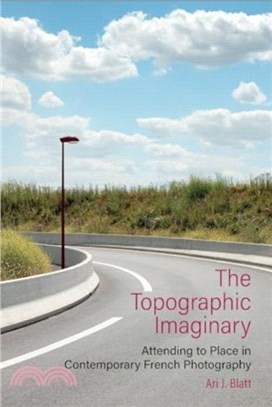 The Topographic Imaginary：Attending to Place in Contemporary French Photography