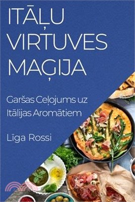 Itāļu Virtuves Maģija: Garsas Ceļojums uz Itālijas Aromātiem