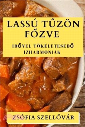 Lassú Tűzön Főzve: Idővel tökéletesedő ízharmoniák