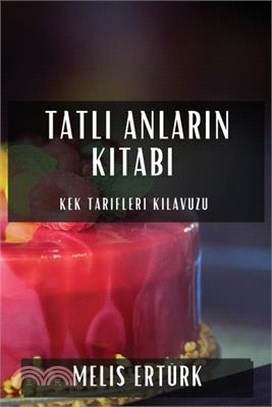 Tatlı Anların Kitabı: Kek Tarifleri Kılavuzu