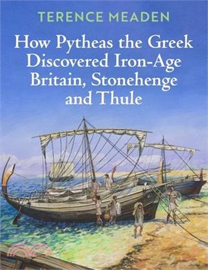 How Pytheas the Greek Discovered Iron-Age Britain, Stonehenge and Thule