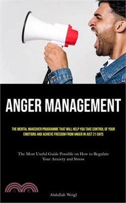 Anger Management: The Mental Makeover Programme that Will Help You Take Control of Your Emotions and Achieve Freedom from Anger in Just