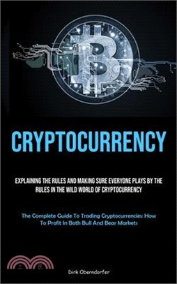 Cryptocurrency: Explaining The Rules And Making Sure Everyone Plays By The Rules In The Wild World Of Cryptocurrency (The Complete Gui