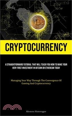 Cryptocurrency: A Straightforward Tutorial That Will Teach You How To Make Your Very First Investment In Bitcoin Or Ethereum Today (Ma