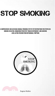 Stop Smoking: A Comprehensive And Accessible Manual Providing Step By Step Instructions For Effortless Smoking Cessation, Conquering