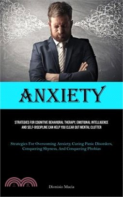 Anxiety: Strategies For Cognitive Behavioral Therapy, Emotional Intelligence, And Self-discipline Can Help You Clear Out Mental