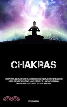 Chakras: Attain Physical, Mental, And Spiritual Equilibrium Through The Utilization Of Crystal Energy And The Practice Of Medit