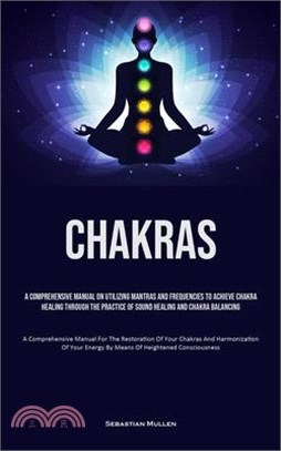 Chakras: A Comprehensive Manual On Utilizing Mantras And Frequencies To Achieve Chakra Healing Through The Practice Of Sound He