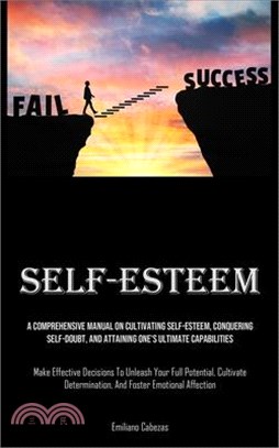 Self-Esteem: A Comprehensive Manual On Cultivating Self-esteem, Conquering Self-Doubt, And Attaining One's Ultimate Capabilities (M
