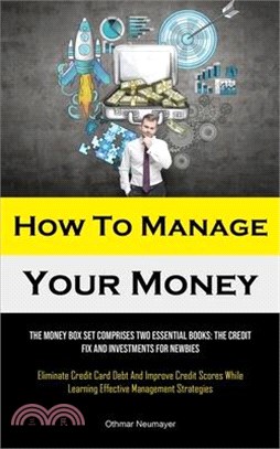 How To Manage Your Money: The Money Box Set Comprises Two Essential Books: The Credit Fix And Investments For Newbies (Eliminate Credit Card Deb