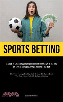 Sports Betting: A Guide To Successful Sports Betting: Introduction To Betting On Sports And Developing A Winning Strategy (The Tutle S