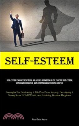 Self-Esteem: Self-Esteem Enhancement Guide: An Applied Workbook On Cultivating Self-Esteem, Acquiring Confidence, And Overcoming In