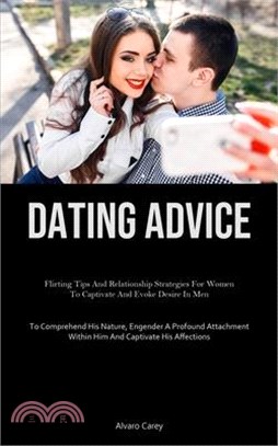 Dating Advice: Flirting Tips And Relationship Strategies For Women To Captivate And Evoke Desire In Men (To Comprehend His Nature, En