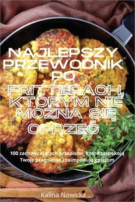 Najlepszy Przewodnik Po Fritterach, Którym Nie MoŻna SiĘ OprzeĆ