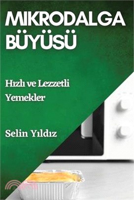 Mikrodalga Büyüsü: Hızlı ve Lezzetli Yemekler