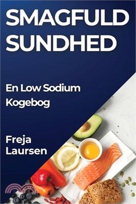 Smagfuld Sundhed: En Low Sodium Kogebog