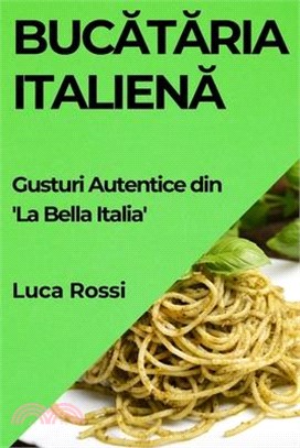 Bucătăria Italienă: Gusturi Autentice din 'La Bella Italia'