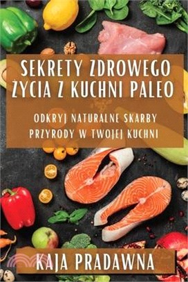 Sekrety Zdrowego Życia z Kuchni Paleo: Odkryj Naturalne Skarby Przyrody w Twojej Kuchni