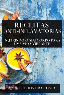 Receitas Anti-Inflamatórias: Nutrindo o Seu Corpo para uma Vida Vibrante