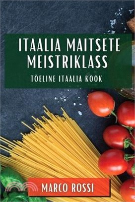 Itaalia Maitsete Meistriklass: Tõeline Itaalia Köök