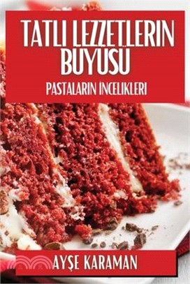 Tatlı Lezzetlerin Büyüsü: Pastaların İncelikleri