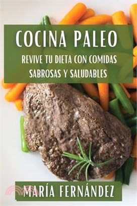 Cocina Paleo: Revive Tu Dieta con Comidas Sabrosas y Saludables