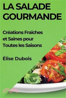 La Salade Gourmande: Créations Fraîches et Saines pour Toutes les Saisons