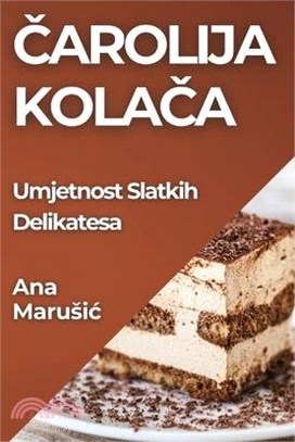 Čarolija Kolača: Umjetnost Slatkih Delikatesa