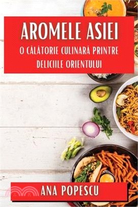 Aromele Asiei: O Călătorie Culinară Printre Deliciile Orientului