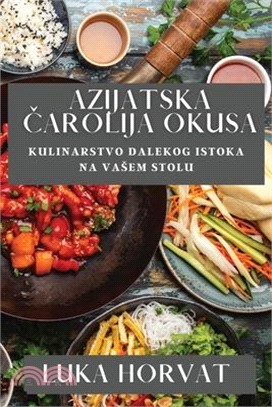 Azijatska Čarolija Okusa: Kulinarstvo Dalekog Istoka na Vasem Stolu