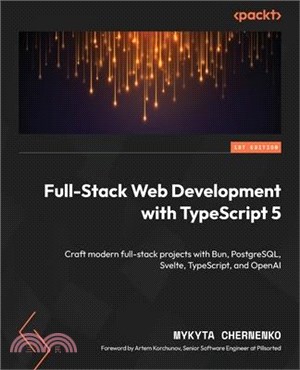 Full-Stack Web Development with TypeScript 5: Craft modern full-stack projects with Bun, PostgreSQL, Svelte, TypeScript, and OpenAI