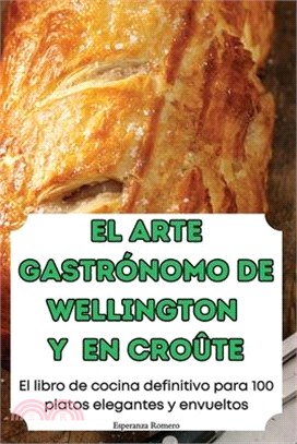El Arte Gastrónomo de Wellington Y En Croûte
